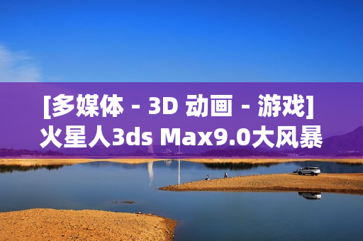 [多媒体－3D 动画－游戏] 火星人3ds Max9.0大风暴全套教程3DVD