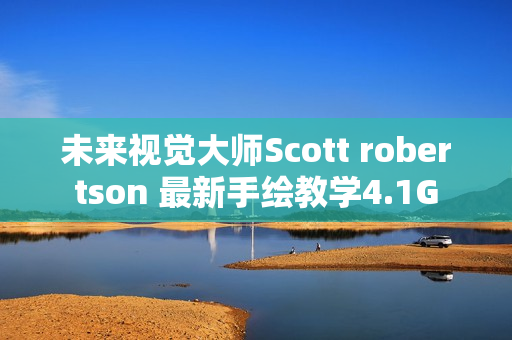 未来视觉大师Scott robertson 最新手绘教学4.1G