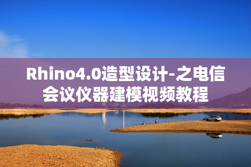 Rhino4.0造型设计-之电信会议仪器建模视频教程