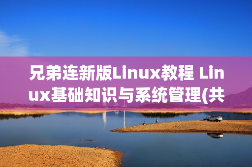 兄弟连新版Linux教程 Linux基础知识与系统管理(共104讲)