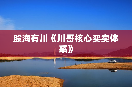 股海有川《川哥核心买卖体系》