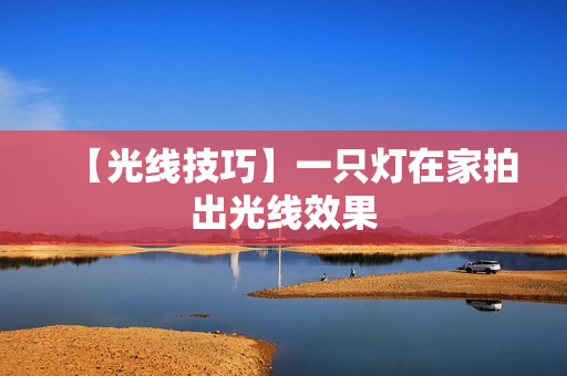 【光线技巧】一只灯在家拍出光线效果