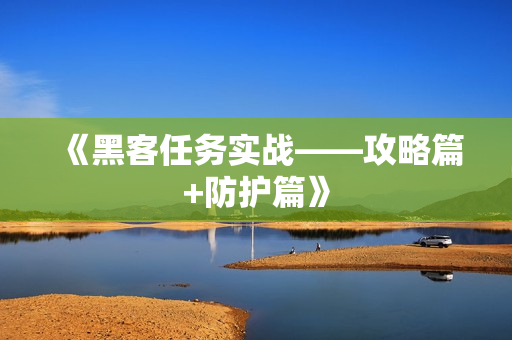 《黑客任务实战——攻略篇+防护篇》