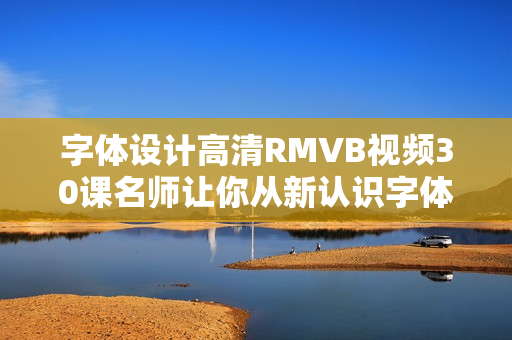 字体设计高清RMVB视频30课名师让你从新认识字体
