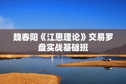 魏春阳《江恩理论》交易罗盘实战基础班