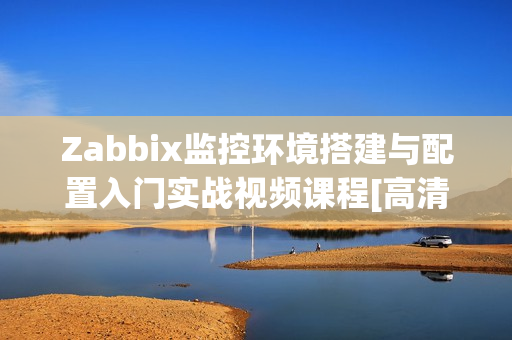 Zabbix监控环境搭建与配置入门实战视频课程[高清版]
