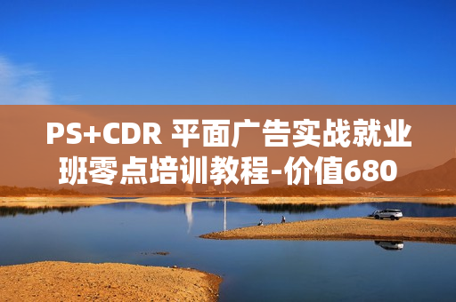 PS+CDR 平面广告实战就业班零点培训教程-价值680