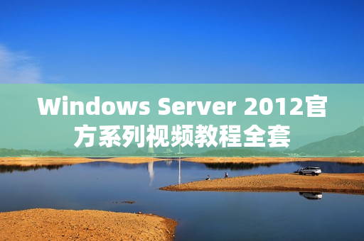 Windows Server 2012官方系列视频教程全套