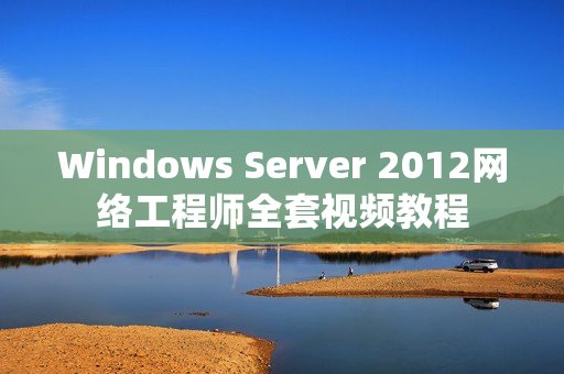 Windows Server 2012网络工程师全套视频教程