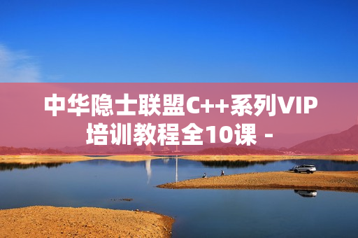 中华隐士联盟C++系列VIP培训教程全10课 -