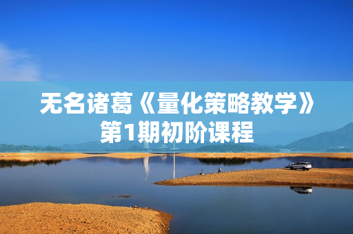 无名诸葛《量化策略教学》第1期初阶课程