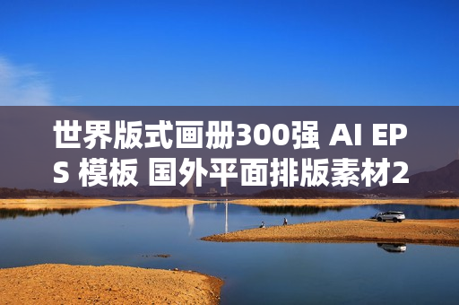 世界版式画册300强 AI EPS 模板 国外平面排版素材28G