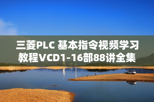三菱PLC 基本指令视频学习教程VCD1-16部88讲全集