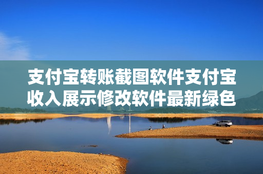支付宝转账截图软件支付宝收入展示修改软件最新绿色免费下载版