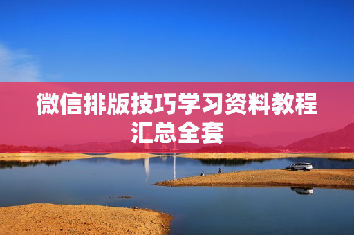 微信排版技巧学习资料教程汇总全套