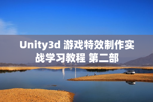 Unity3d 游戏特效制作实战学习教程 第二部
