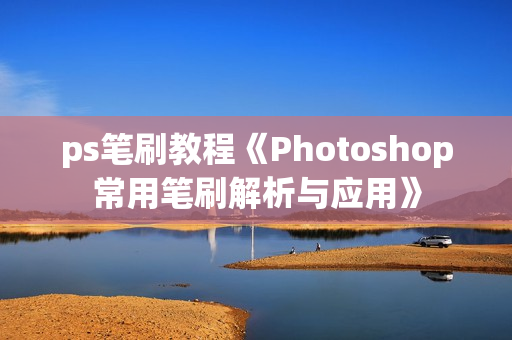 ps笔刷教程《Photoshop常用笔刷解析与应用》