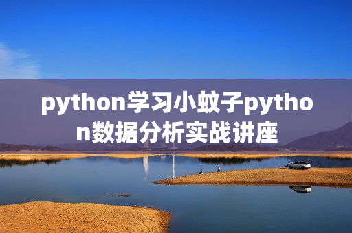 python学习小蚊子python数据分析实战讲座