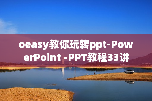 oeasy教你玩转ppt-PowerPoint -PPT教程33讲