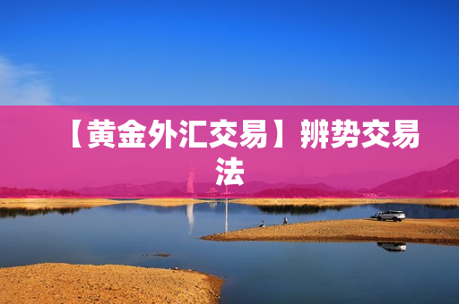 【黄金外汇交易】辨势交易法