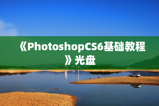 《PhotoshopCS6基础教程》光盘