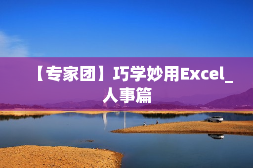 【专家团】巧学妙用Excel_人事篇