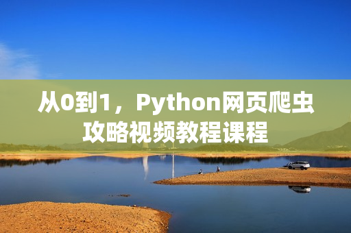 从0到1，Python网页爬虫攻略视频教程课程