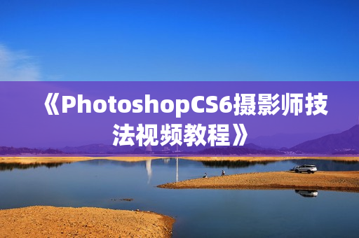 《PhotoshopCS6摄影师技法视频教程》