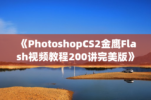 《PhotoshopCS2金鹰Flash视频教程200讲完美版》