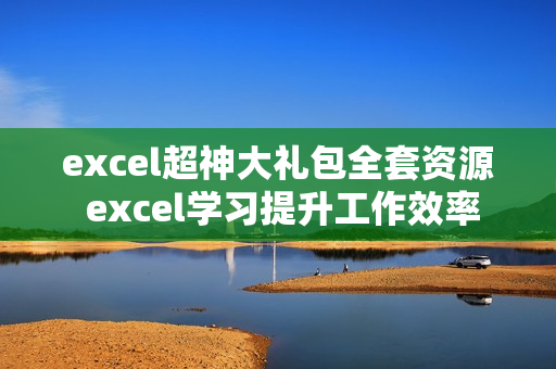 excel超神大礼包全套资源 excel学习提升工作效率