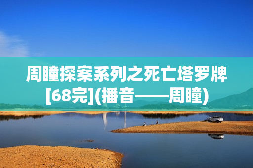 周瞳探案系列之死亡塔罗牌[68完](播音——周瞳)