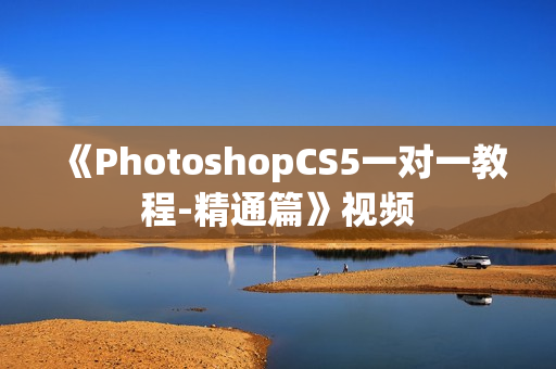 《PhotoshopCS5一对一教程-精通篇》视频