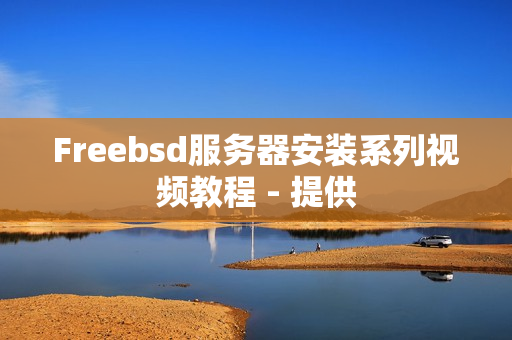 Freebsd服务器安装系列视频教程 - 提供