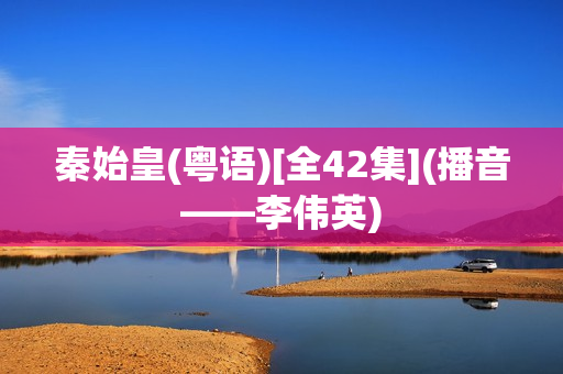秦始皇(粤语)[全42集](播音——李伟英)