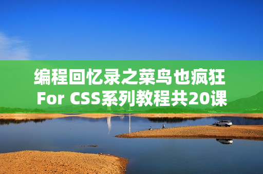 编程回忆录之菜鸟也疯狂 For CSS系列教程共20课