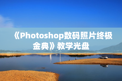 《Photoshop数码照片终极金典》教学光盘