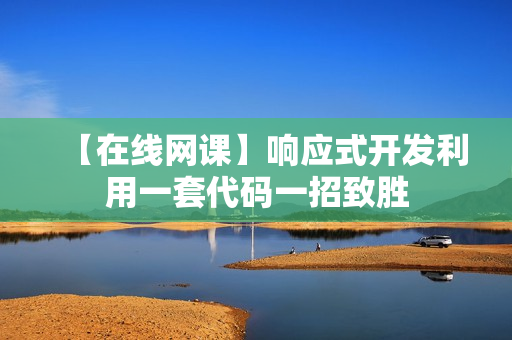 【在线网课】响应式开发利用一套代码一招致胜