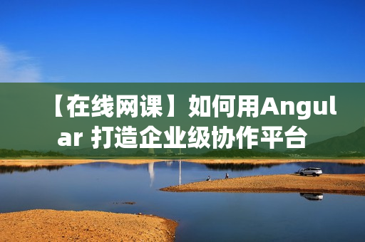 【在线网课】如何用Angular 打造企业级协作平台