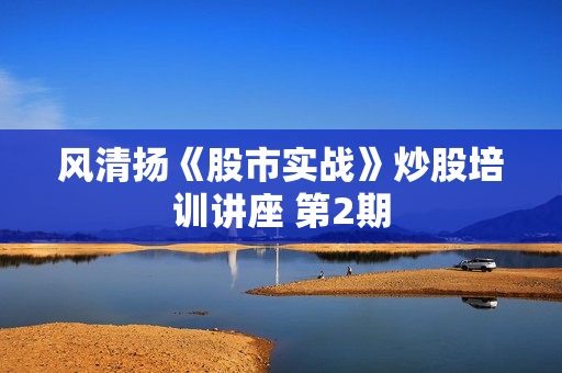 风清扬《股市实战》炒股培训讲座 第2期