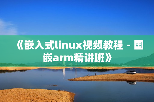 《嵌入式linux视频教程－国嵌arm精讲班》