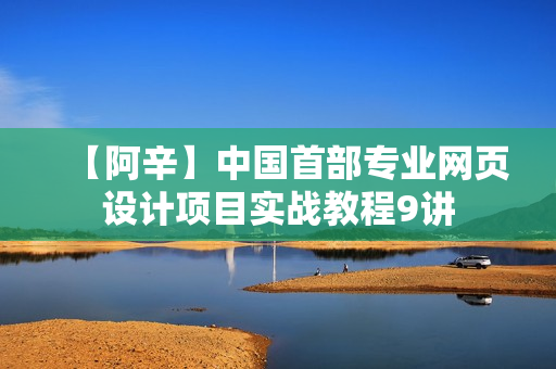 【阿辛】中国首部专业网页设计项目实战教程9讲