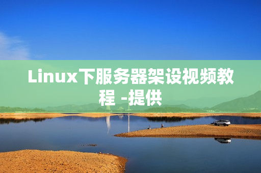Linux下服务器架设视频教程 -提供