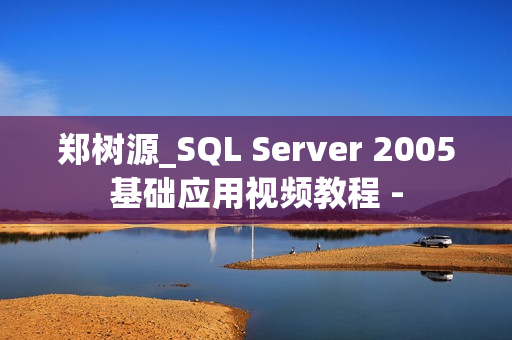 郑树源_SQL Server 2005基础应用视频教程 -