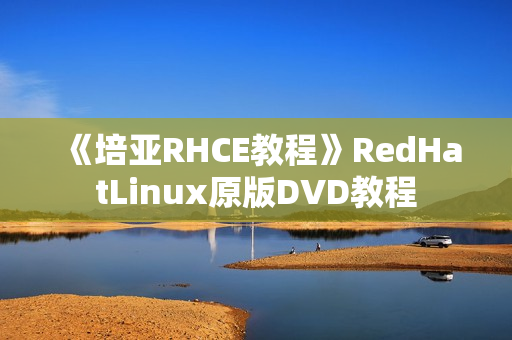 《培亚RHCE教程》RedHatLinux原版DVD教程