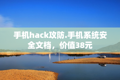 手机hack攻防.手机系统安全文档，价值38元