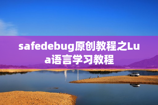 safedebug原创教程之Lua语言学习教程