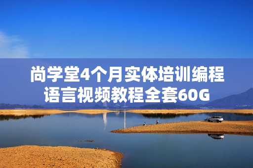 尚学堂4个月实体培训编程语言视频教程全套60G