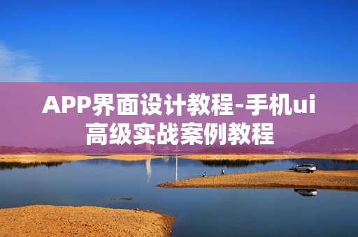 APP界面设计教程-手机ui高级实战案例教程