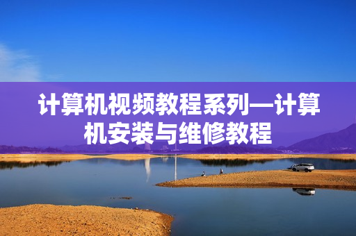 计算机视频教程系列—计算机安装与维修教程