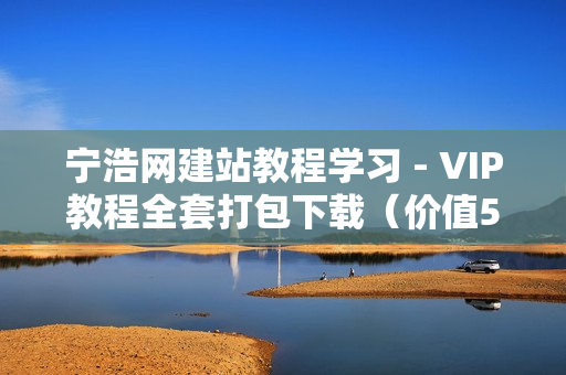 宁浩网建站教程学习 - VIP教程全套打包下载（价值500元） 无水印版